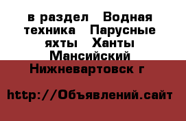  в раздел : Водная техника » Парусные яхты . Ханты-Мансийский,Нижневартовск г.